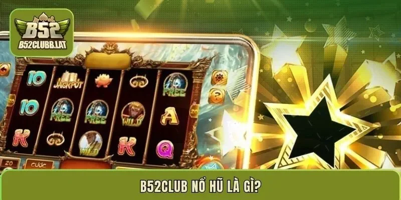 B52club nổ hũ là gì?