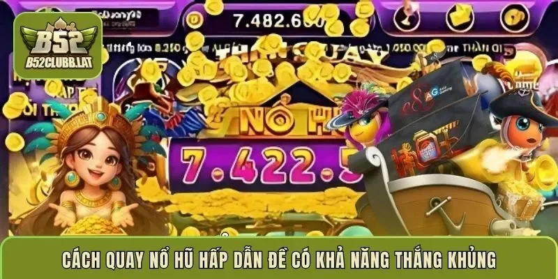 Cách quay nổ hũ hấp dẫn đề có khả năng thắng khủng