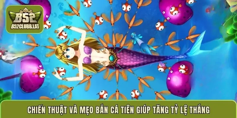 Chiến thuật và mẹo bắn cá tiên giúp tăng tỷ lệ thắng