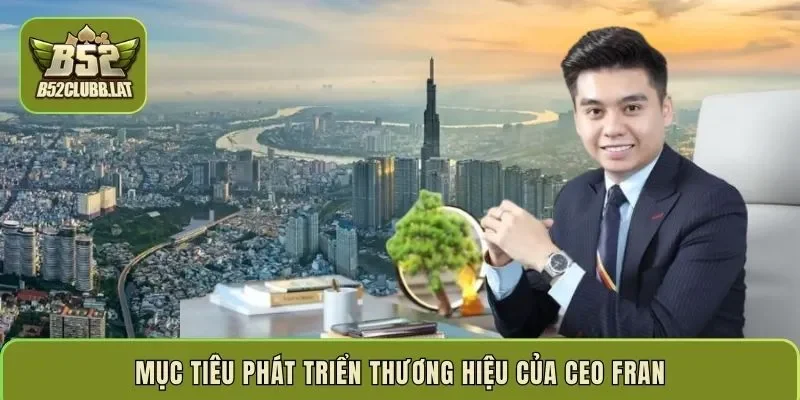 Mục tiêu phát triển thương hiệu của CEO Fran