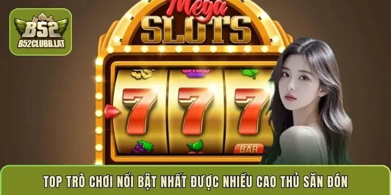 Top trò chơi nổi bật nhất được nhiều cao thủ săn đón